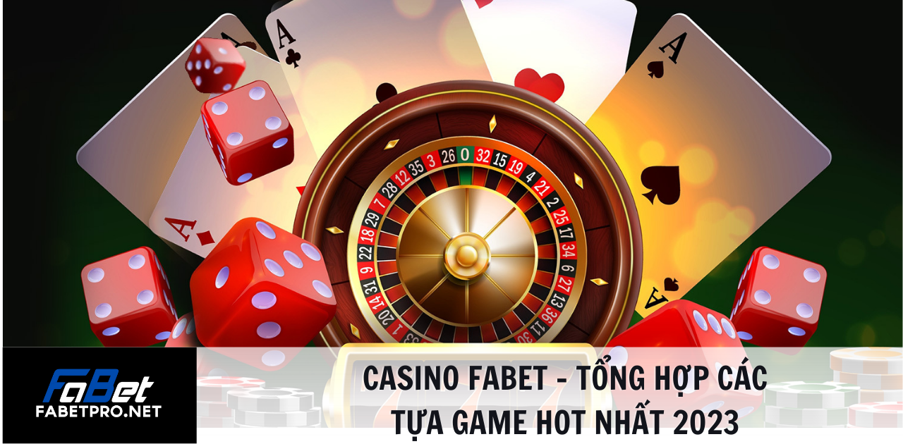 casino fabet - tổng hợp các tựa game hot nhất 2023