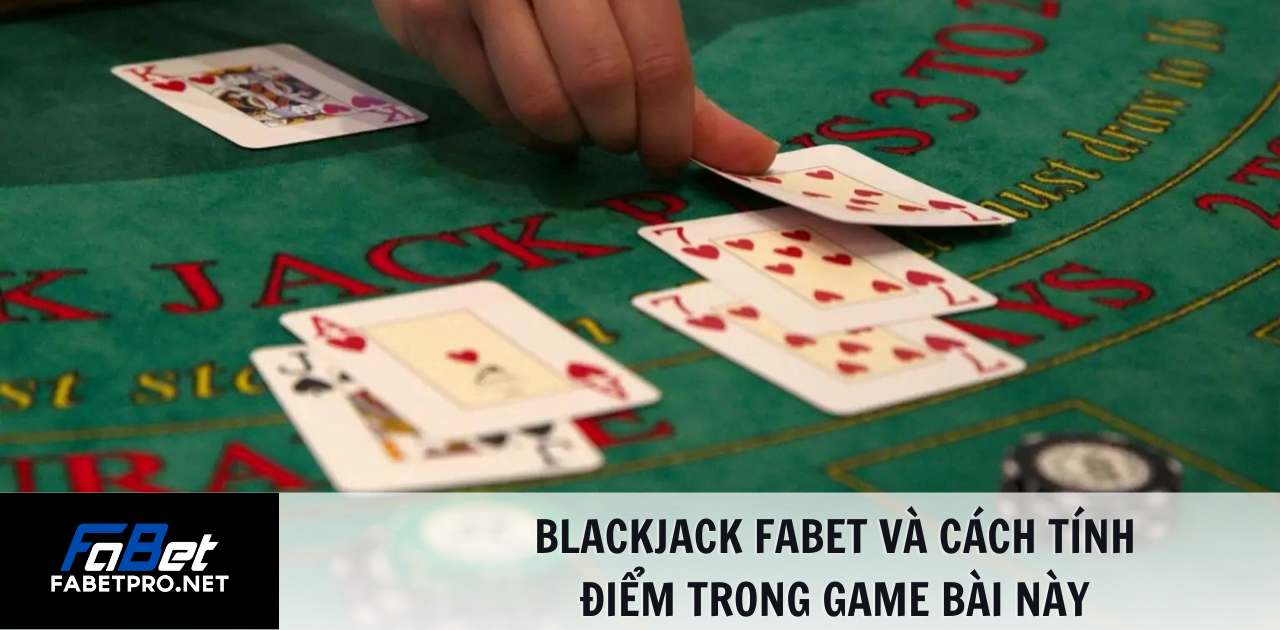 Blackjack FABET và cách tính điểm trong game bài này