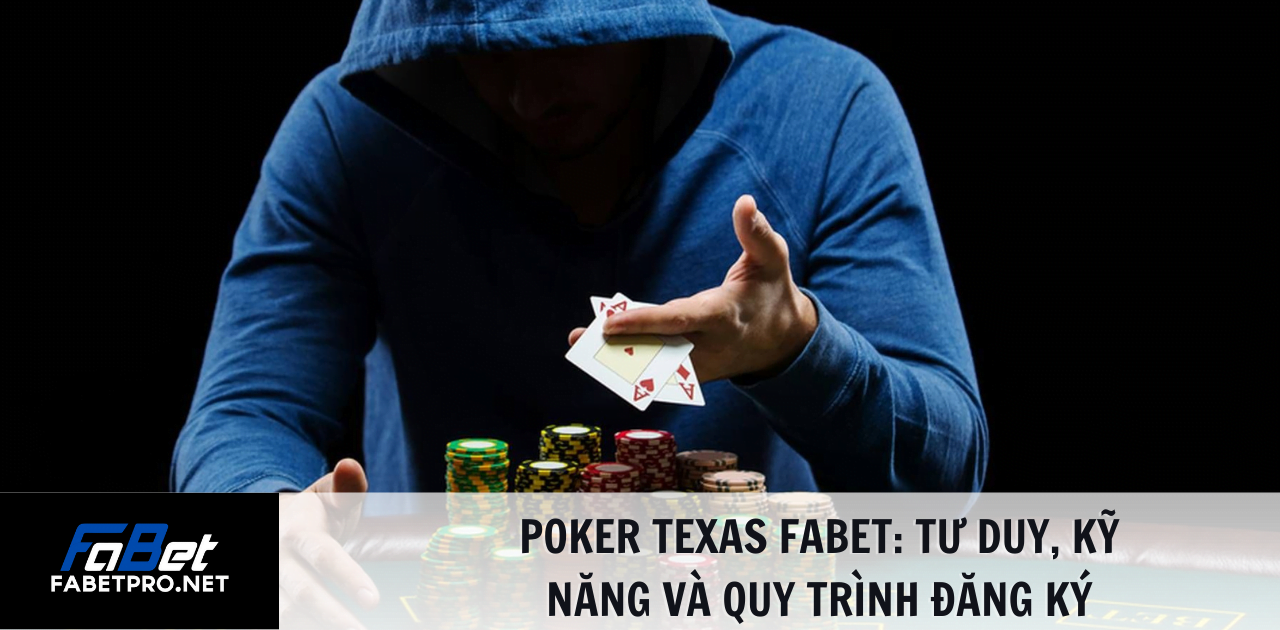 Poker Texas FABET Tư duy, kỹ năng và quy trình đăng ký